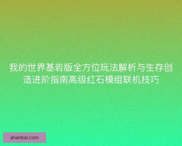 我的世界基岩版全方位玩法解析与生存创造进阶指南高级红石模组联机技巧